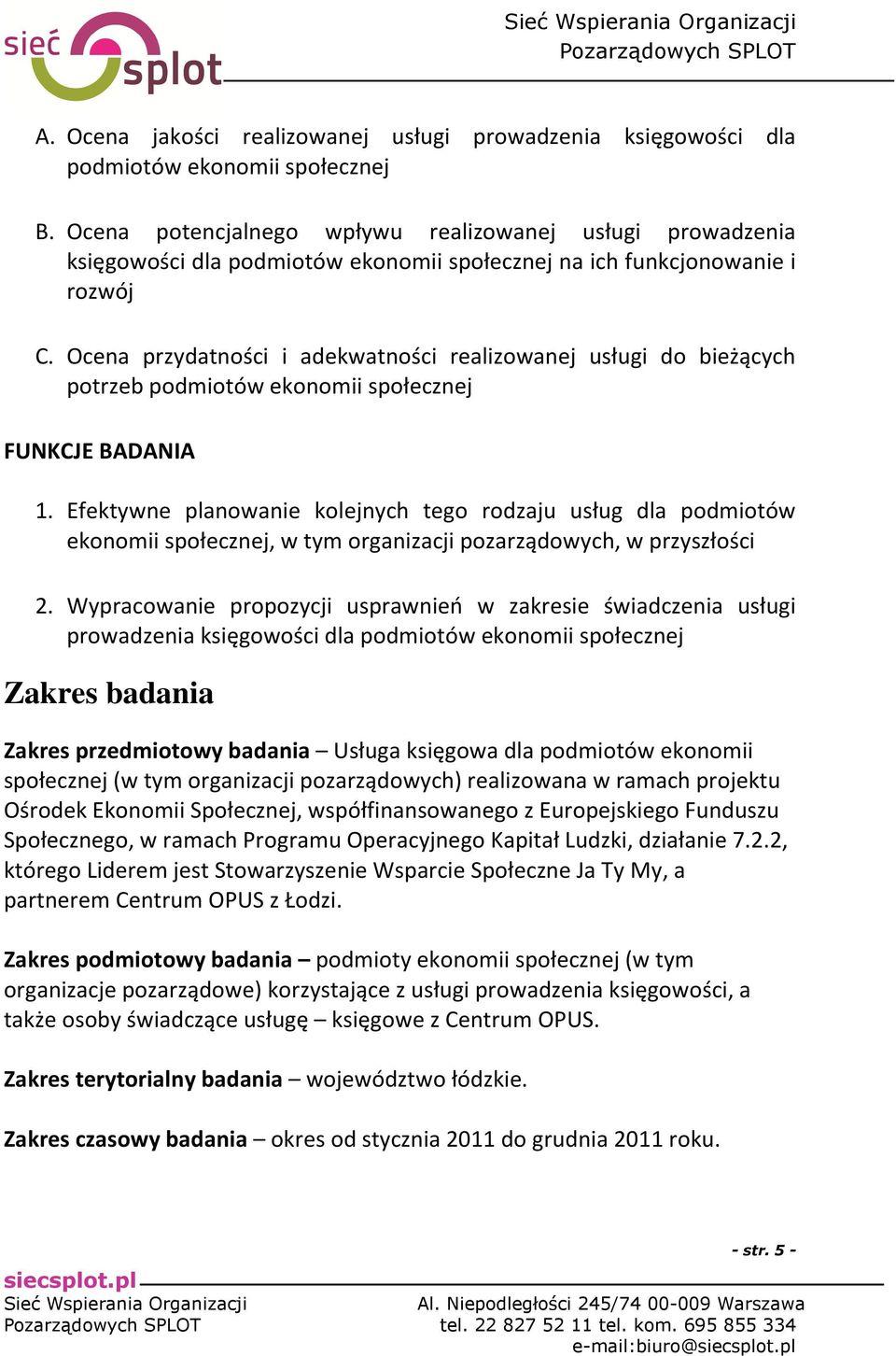 Ocena przydatności i adekwatności realizowanej usługi do bieżących potrzeb podmiotów ekonomii społecznej FUNKCJE BADANIA 1.