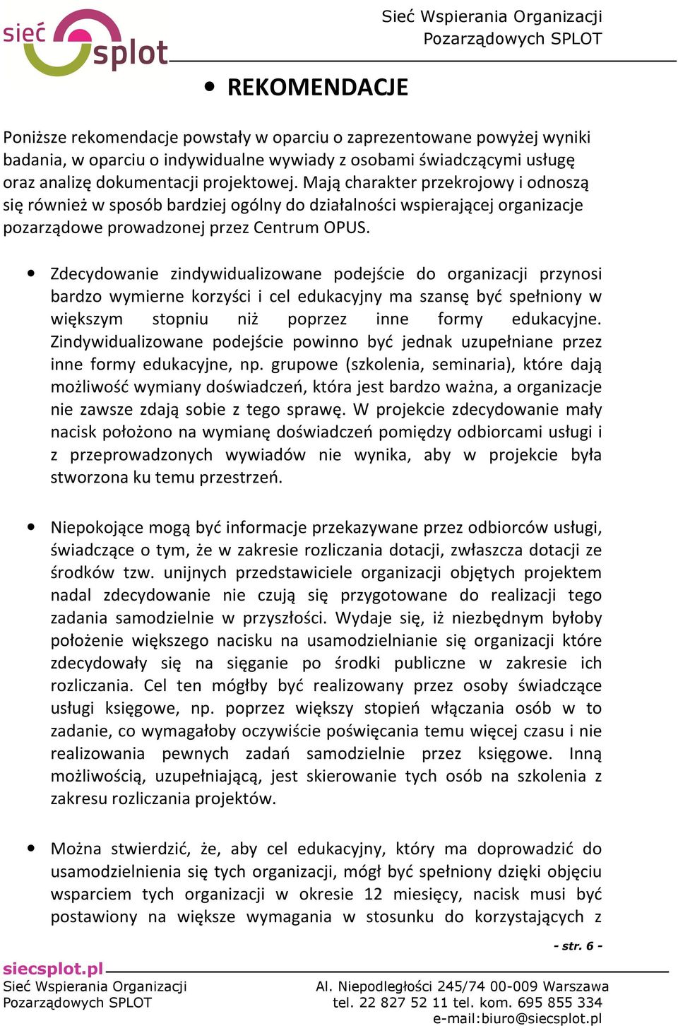 Zdecydowanie zindywidualizowane podejście do organizacji przynosi bardzo wymierne korzyści i cel edukacyjny ma szansę być spełniony w większym stopniu niż poprzez inne formy edukacyjne.