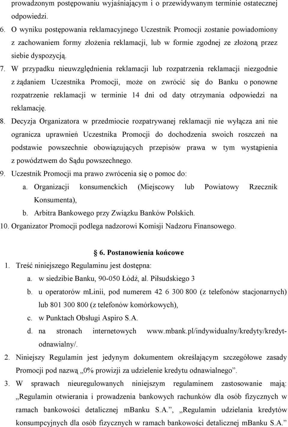 W przypadku nieuwzględnienia reklamacji lub rozpatrzenia reklamacji niezgodnie z żądaniem Uczestnika Promocji, może on zwrócić się do Banku o ponowne rozpatrzenie reklamacji w terminie 14 dni od daty