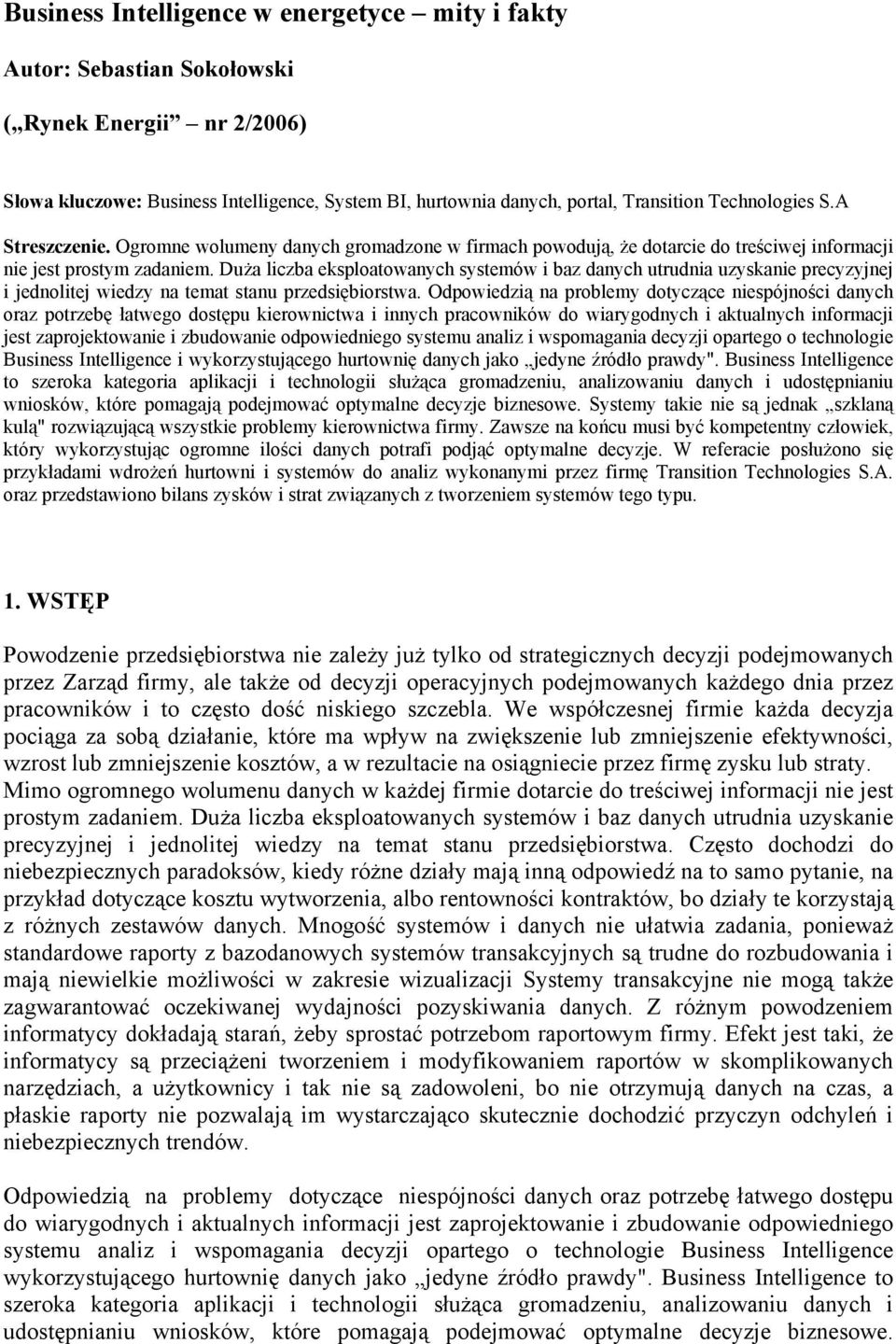 Duża liczba eksploatowanych systemów i baz danych utrudnia uzyskanie precyzyjnej i jednolitej wiedzy na temat stanu przedsiębiorstwa.