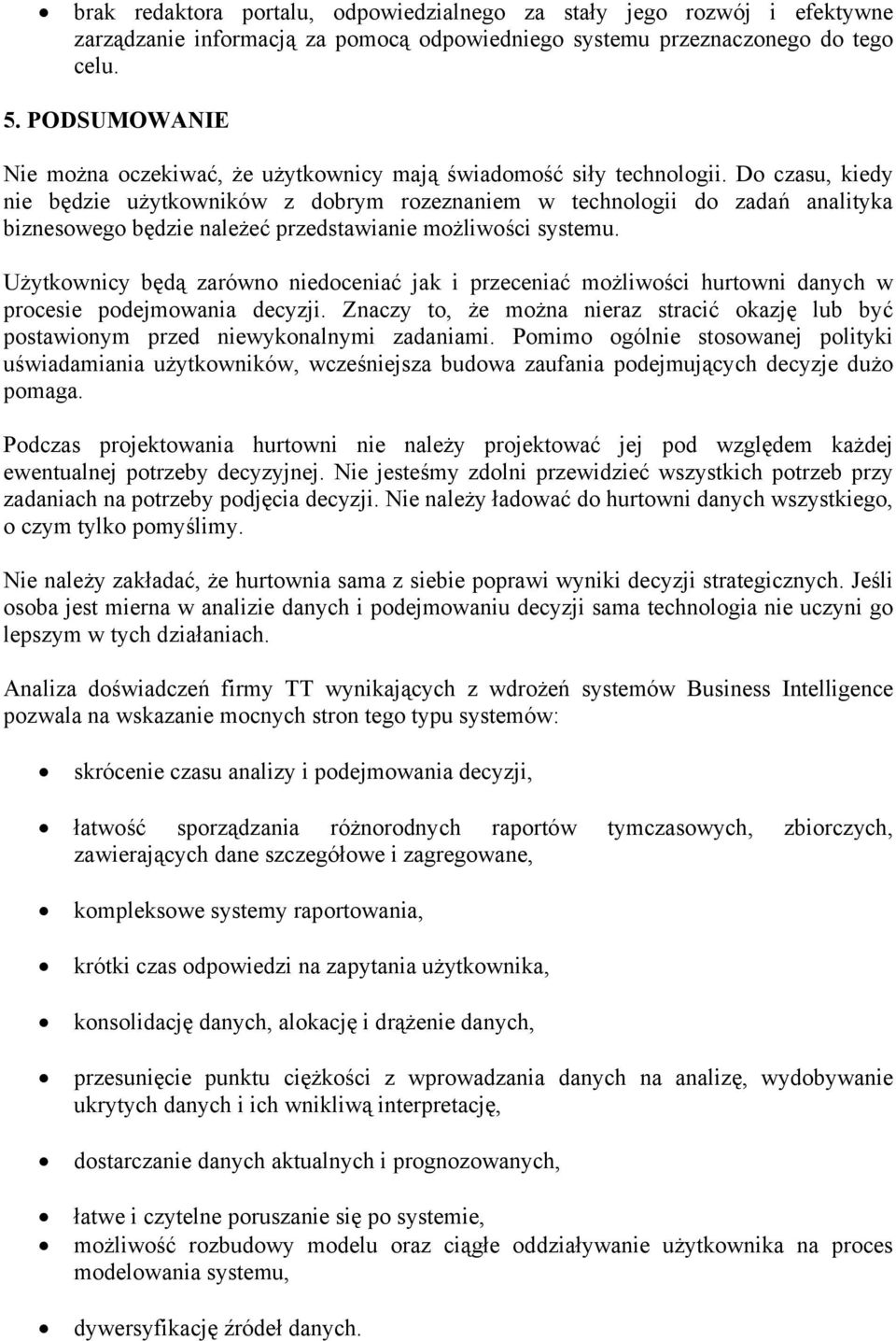 Do czasu, kiedy nie będzie użytkowników z dobrym rozeznaniem w technologii do zadań analityka biznesowego będzie należeć przedstawianie możliwości systemu.