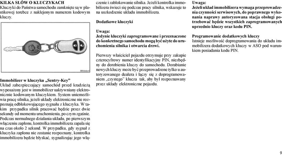 System uniemożliwia pracę silnika, jeżeli układy elektroniczne nie rozpoznają odblokowującego sygnału z kluczyka.