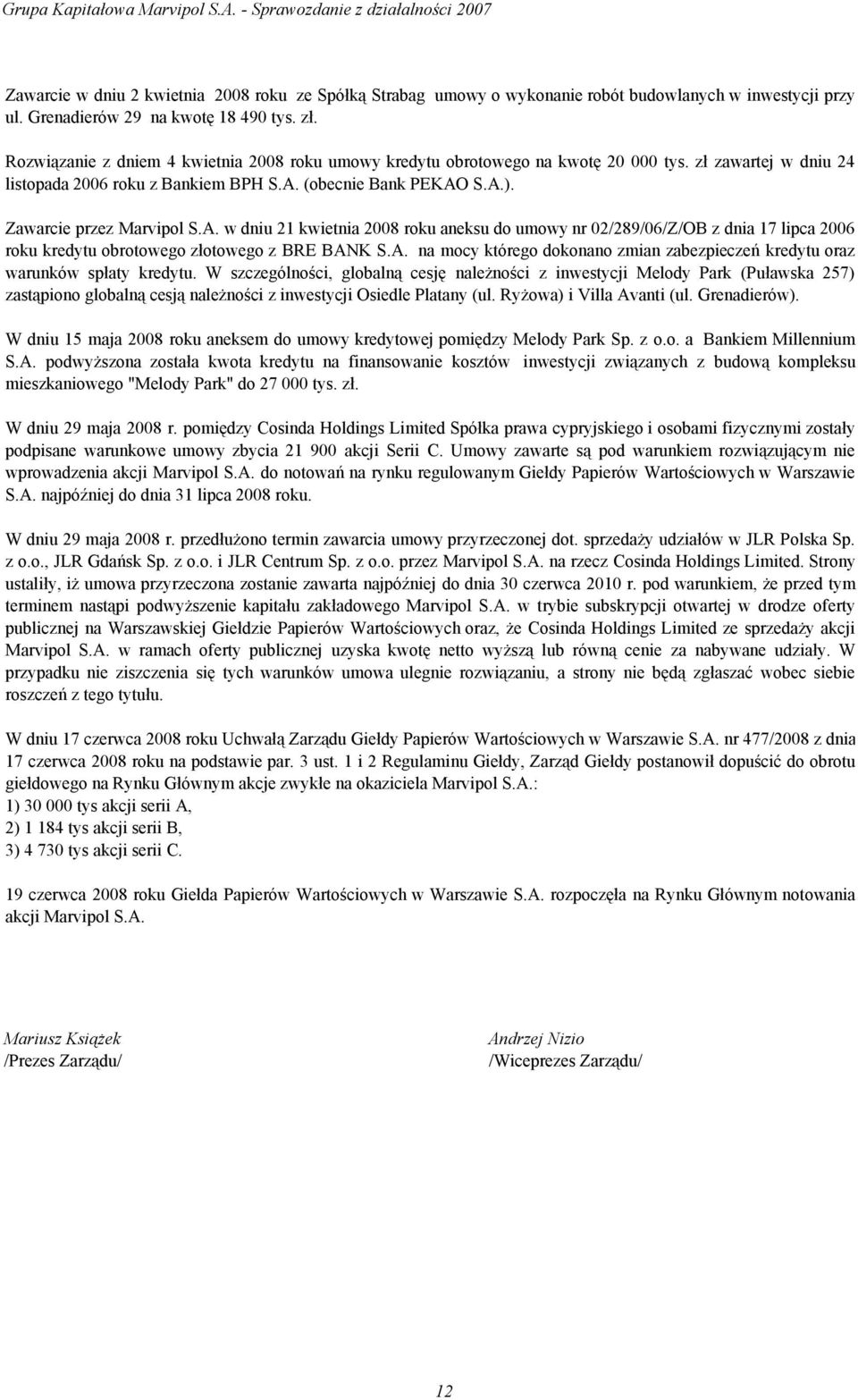 Zawarcie przez Marvipol S.A. w dniu 21 kwietnia 2008 roku aneksu do umowy nr 02/289/06/Z/OB z dnia 17 lipca 2006 roku kredytu obrotowego złotowego z BRE BANK S.A. na mocy którego dokonano zmian zabezpieczeń kredytu oraz warunków spłaty kredytu.