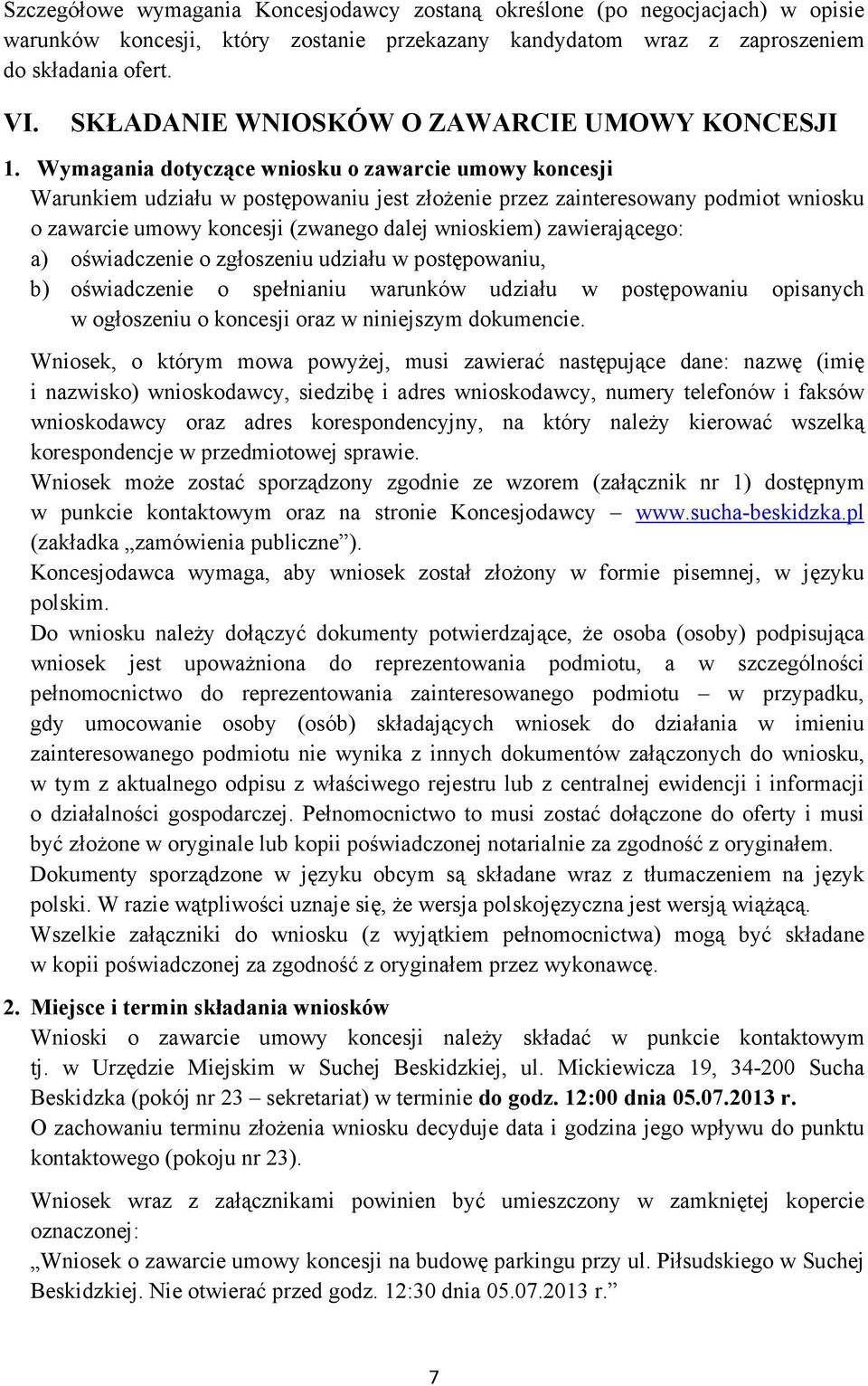 Wymagania dotyczące wniosku o zawarcie umowy koncesji Warunkiem udziału w postępowaniu jest złoŝenie przez zainteresowany podmiot wniosku o zawarcie umowy koncesji (zwanego dalej wnioskiem)