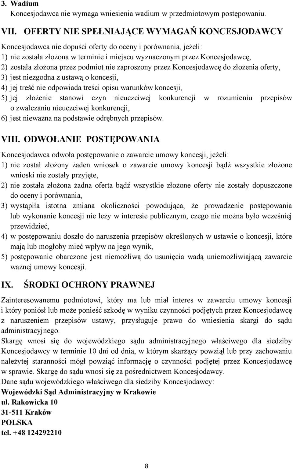 złoŝona przez podmiot nie zaproszony przez Koncesjodawcę do złoŝenia oferty, 3) jest niezgodna z ustawą o koncesji, 4) jej treść nie odpowiada treści opisu warunków koncesji, 5) jej złoŝenie stanowi