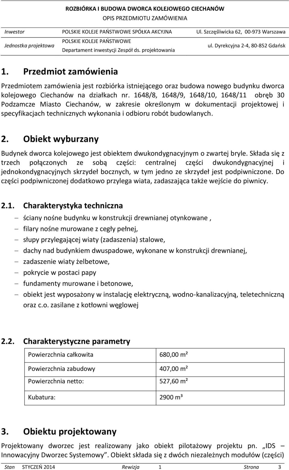 1648/8, 1648/9, 1648/10, 1648/11 obręb 30 Podzamcze Miasto Ciechanów, w zakresie określonym w dokumentacji projektowej i specyfikacjach technicznych wykonania i odbioru robót budowlanych. 2.