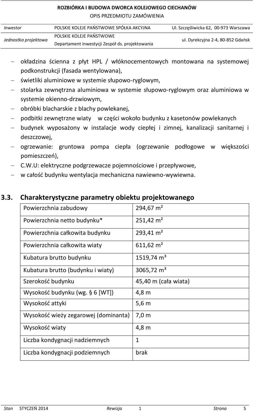 stolarka zewnętrzna aluminiowa w systemie słupowo-ryglowym oraz aluminiowa w systemie okienno-drzwiowym, obróbki blacharskie z blachy powlekanej, podbitki zewnętrzne wiaty w części wokoło budynku z