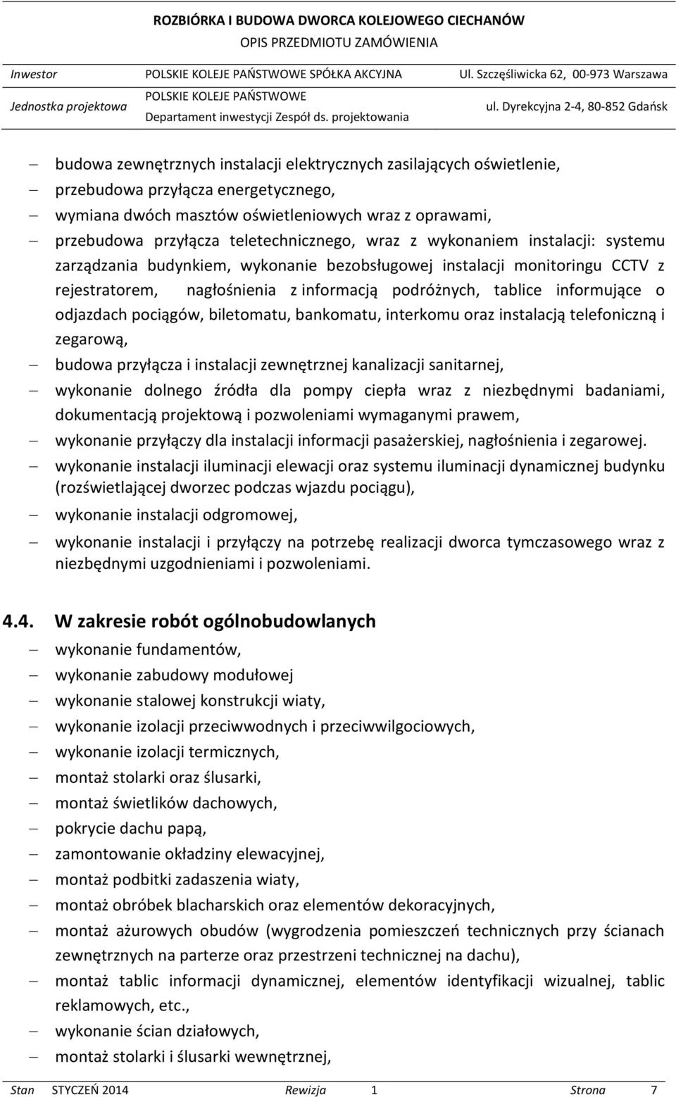 przebudowa przyłącza teletechnicznego, wraz z wykonaniem instalacji: systemu zarządzania budynkiem, wykonanie bezobsługowej instalacji monitoringu CCTV z rejestratorem, nagłośnienia z informacją