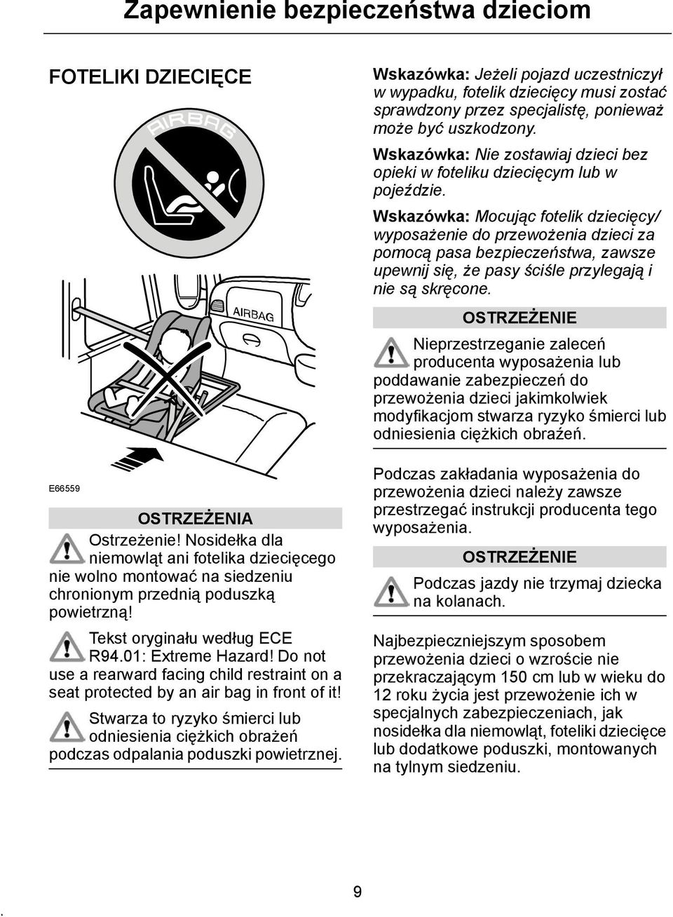 Wskazówka: Mocując fotelik dziecięcy/ wyposażenie do przewożenia dzieci za pomocą pasa bezpieczeństwa, zawsze upewnij się, że pasy ściśle przylegają i nie są skręcone.