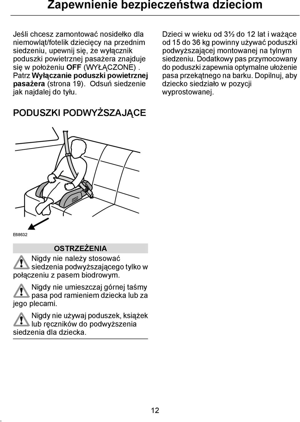 Dzieci w wieku od 3½ do 12 lat i ważące od 15 do 36 kg powinny używać poduszki podwyższającej montowanej na tylnym siedzeniu.