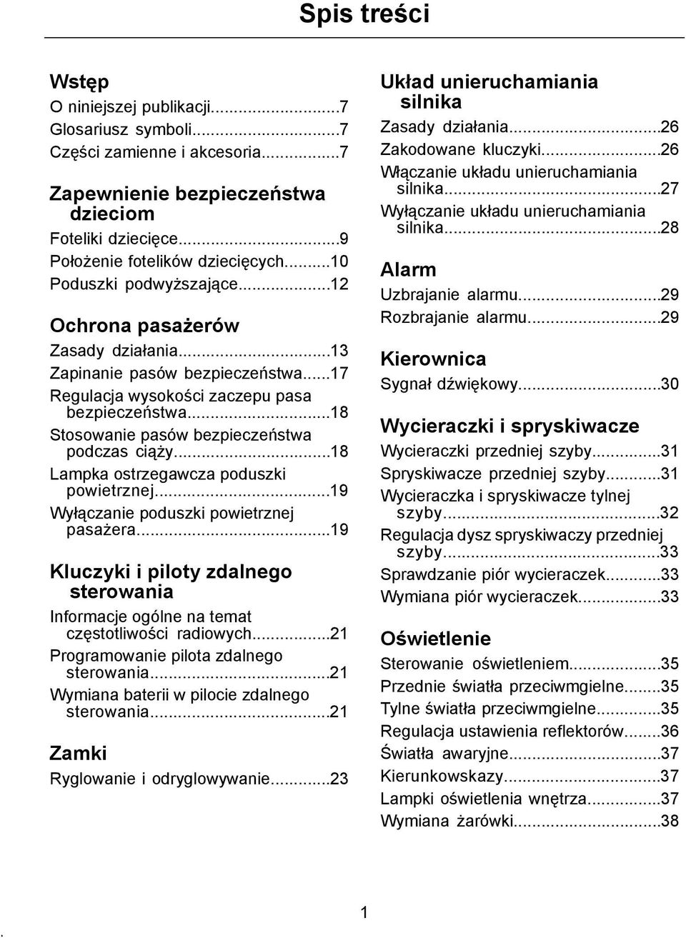 ..18 Stosowanie pasów bezpieczeństwa podczas ciąży...18 Lampka ostrzegawcza poduszki powietrznej...19 Wyłączanie poduszki powietrznej pasażera.