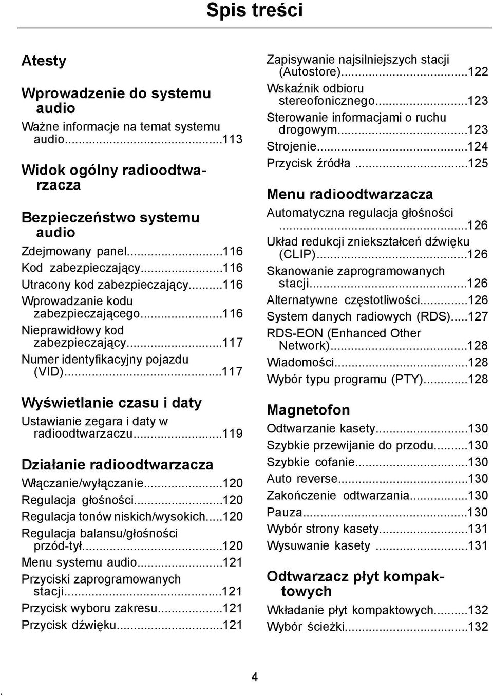 ..117 Wyświetlanie czasu i daty Ustawianie zegara i daty w radioodtwarzaczu...119 Działanie radioodtwarzacza Włączanie/wyłączanie...120 Regulacja głośności...120 Regulacja tonów niskich/wysokich.