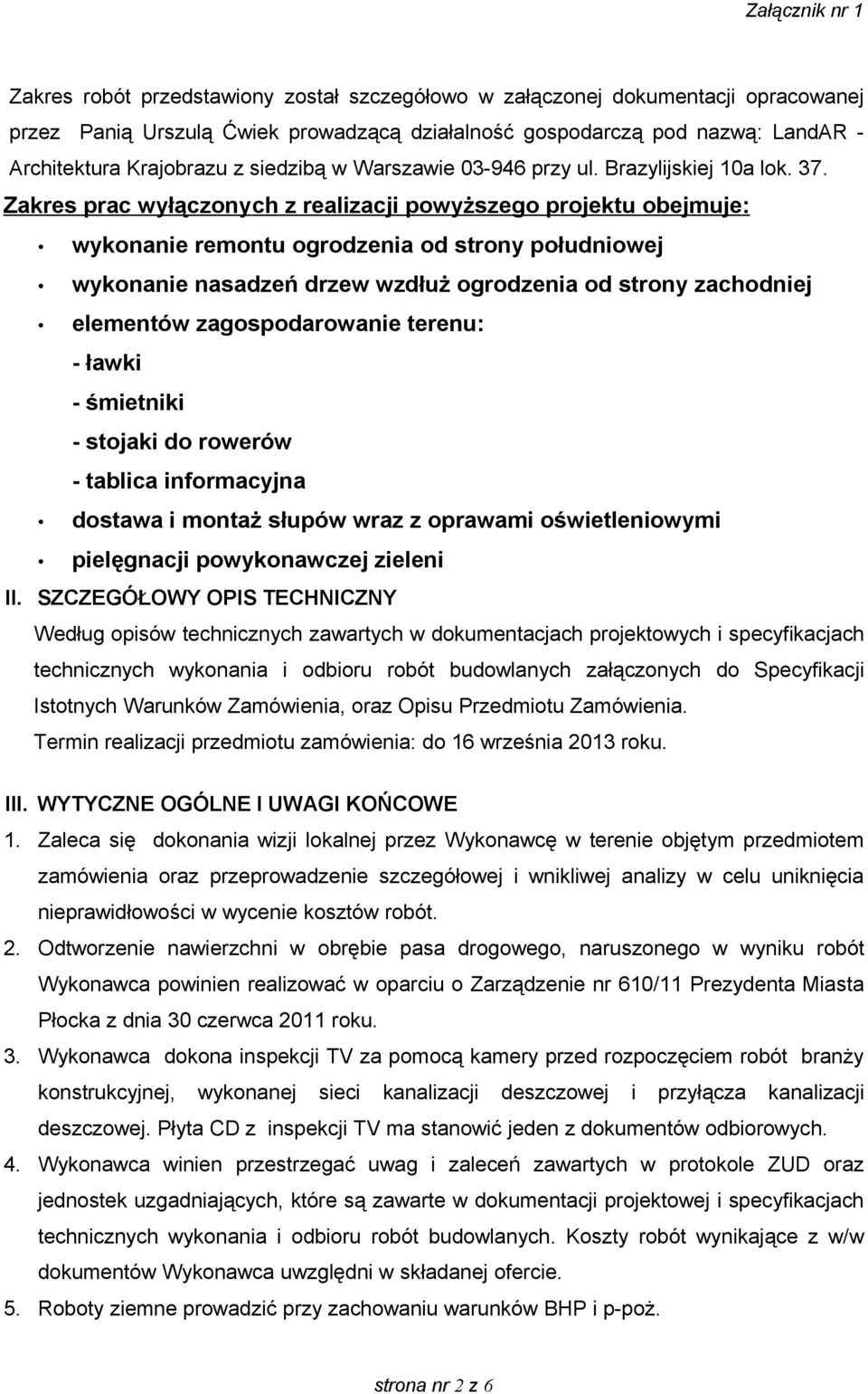 Zakres prac wyłączonych z realizacji powyższego projektu obejmuje: wykonanie remontu ogrodzenia od strony południowej wykonanie nasadzeń drzew wzdłuż ogrodzenia od strony zachodniej elementów