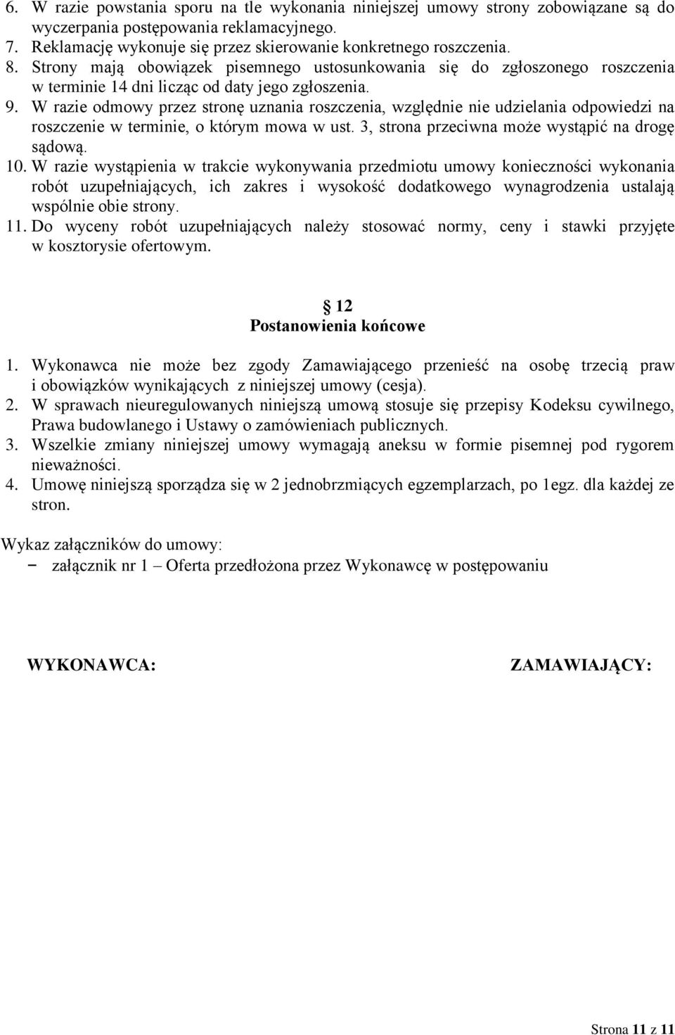 W razie odmowy przez stronę uznania roszczenia, względnie nie udzielania odpowiedzi na roszczenie w terminie, o którym mowa w ust. 3, strona przeciwna może wystąpić na drogę sądową. 10.