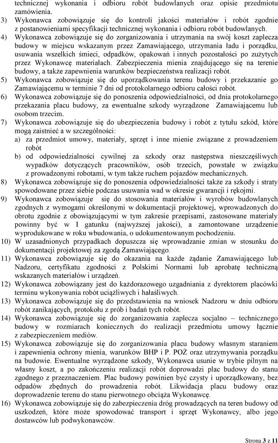 4) Wykonawca zobowiązuje się do zorganizowania i utrzymania na swój koszt zaplecza budowy w miejscu wskazanym przez Zamawiającego, utrzymania ładu i porządku, usuwania wszelkich śmieci, odpadków,