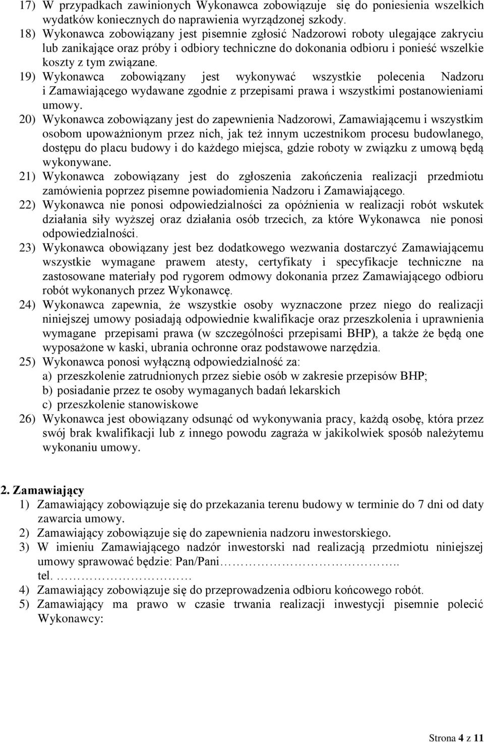 19) Wykonawca zobowiązany jest wykonywać wszystkie polecenia Nadzoru i Zamawiającego wydawane zgodnie z przepisami prawa i wszystkimi postanowieniami umowy.