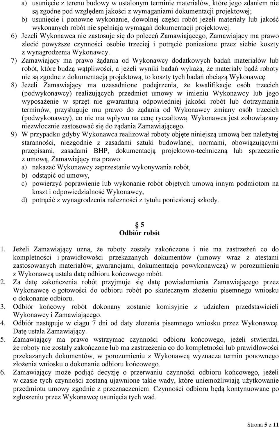 6) Jeżeli Wykonawca nie zastosuje się do poleceń Zamawiającego, Zamawiający ma prawo zlecić powyższe czynności osobie trzeciej i potrącić poniesione przez siebie koszty z wynagrodzenia Wykonawcy.