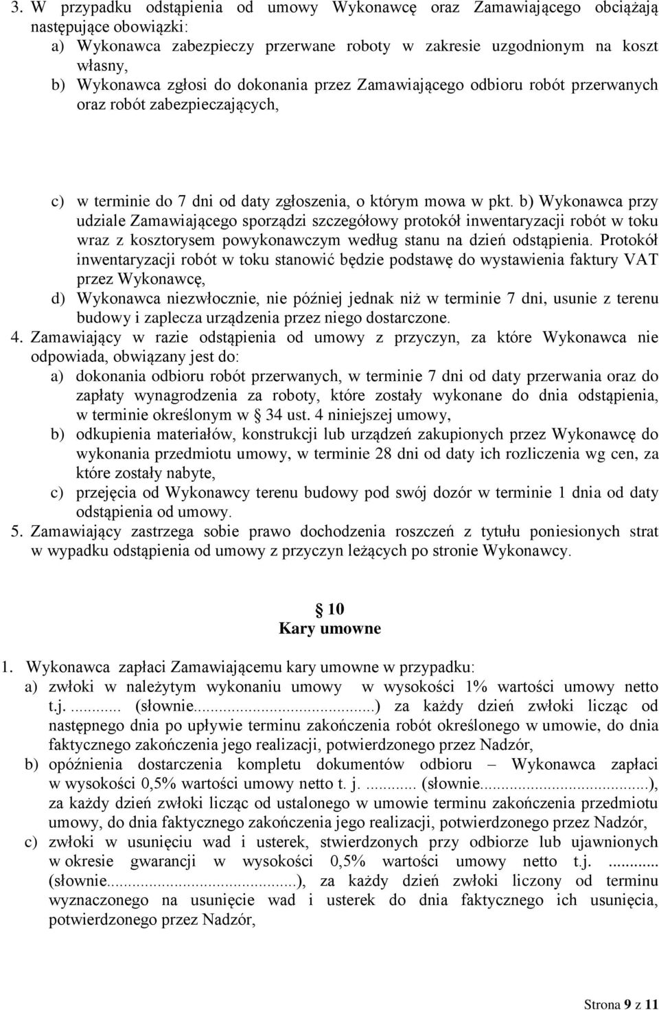 b) Wykonawca przy udziale Zamawiającego sporządzi szczegółowy protokół inwentaryzacji robót w toku wraz z kosztorysem powykonawczym według stanu na dzień odstąpienia.