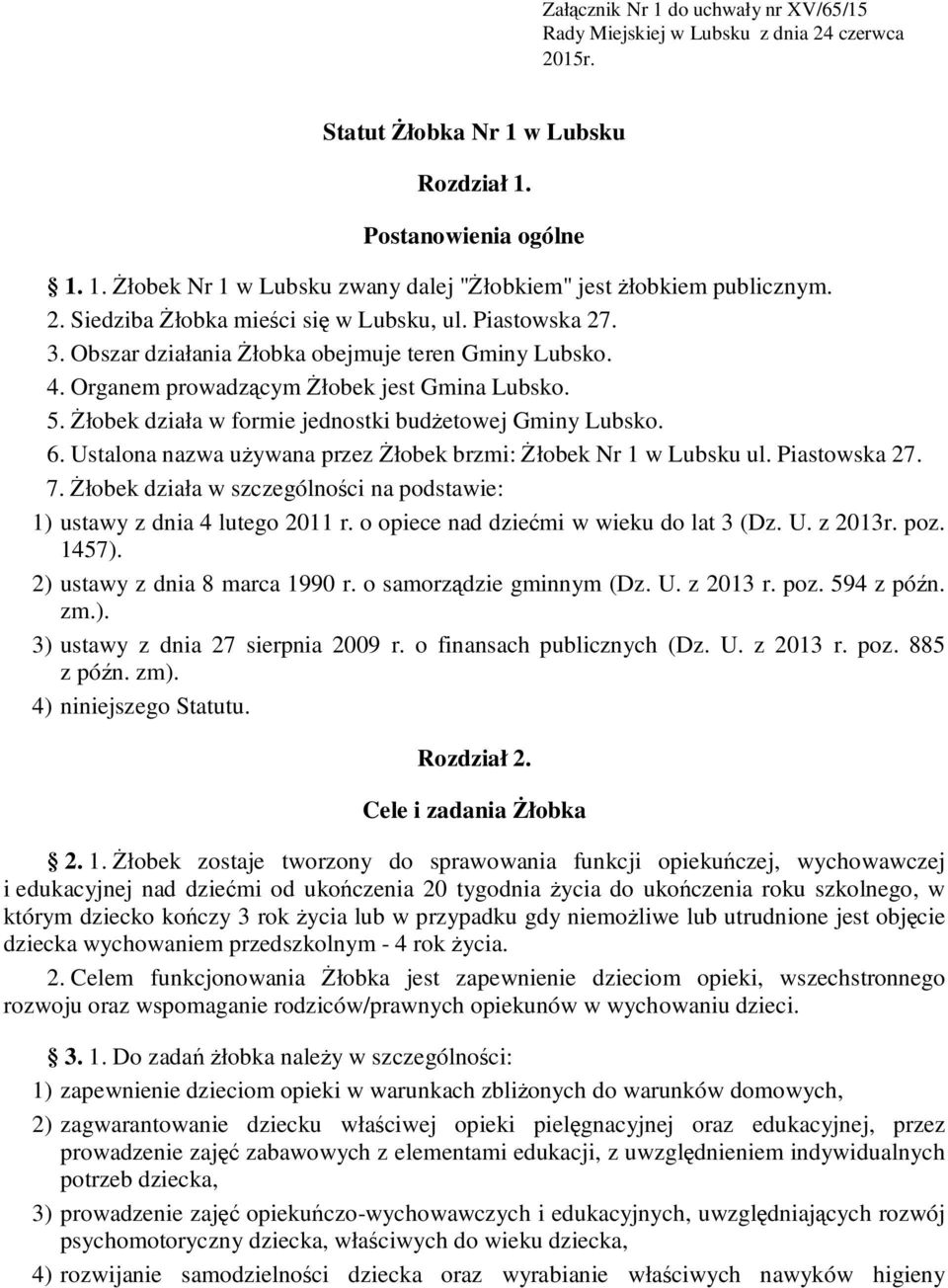 Żłobek działa w formie jednostki budżetowej Gminy Lubsko. 6. Ustalona nazwa używana przez Żłobek brzmi: Żłobek Nr 1 w Lubsku ul. Piastowska 27. 7.