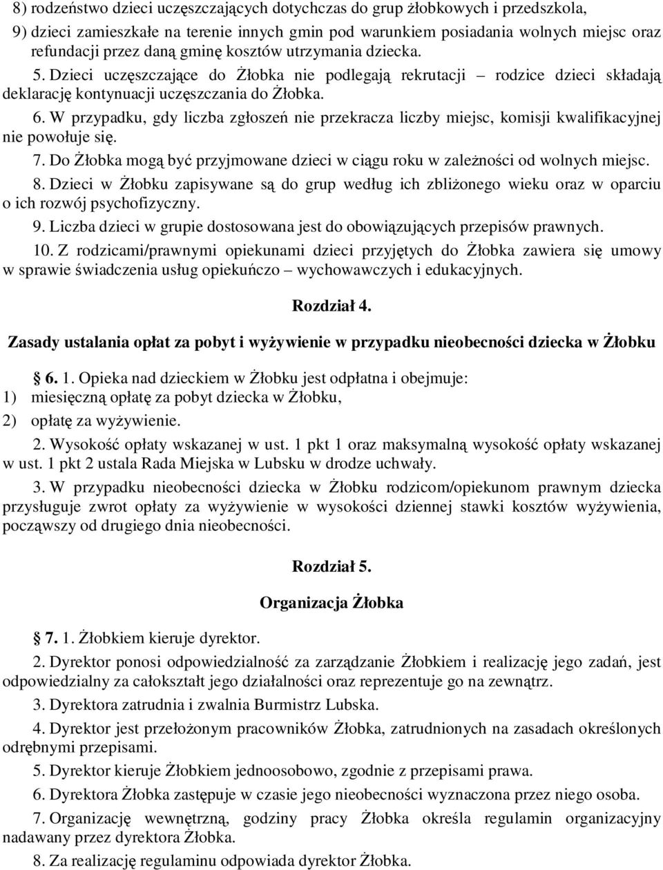 W przypadku, gdy liczba zgłoszeń nie przekracza liczby miejsc, komisji kwalifikacyjnej nie powołuje się. 7. Do Żłobka mogą być przyjmowane dzieci w ciągu roku w zależności od wolnych miejsc. 8.