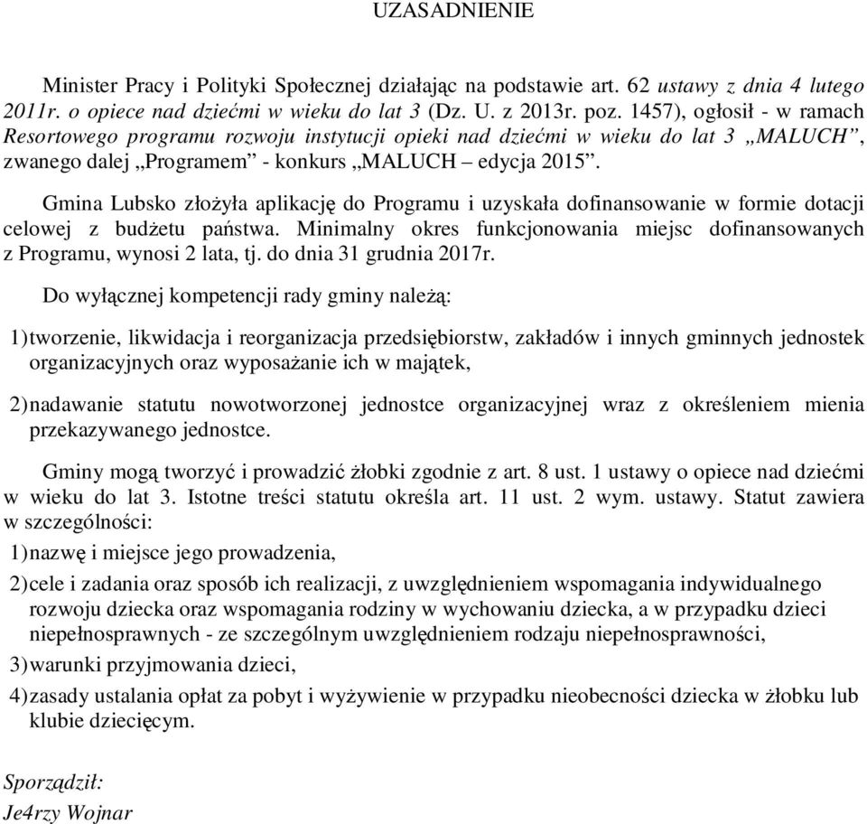 Gmina Lubsko złożyła aplikację do Programu i uzyskała dofinansowanie w formie dotacji celowej z budżetu państwa. Minimalny okres funkcjonowania miejsc dofinansowanych z Programu, wynosi 2 lata, tj.