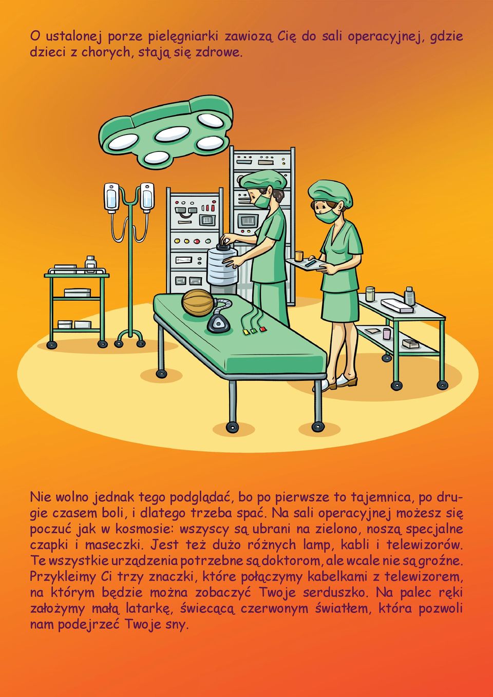 Na sali operacyjnej możesz się poczuć jak w kosmosie: wszyscy są ubrani na zielono, noszą specjalne czapki i maseczki. Jest też dużo różnych lamp, kabli i telewizorów.