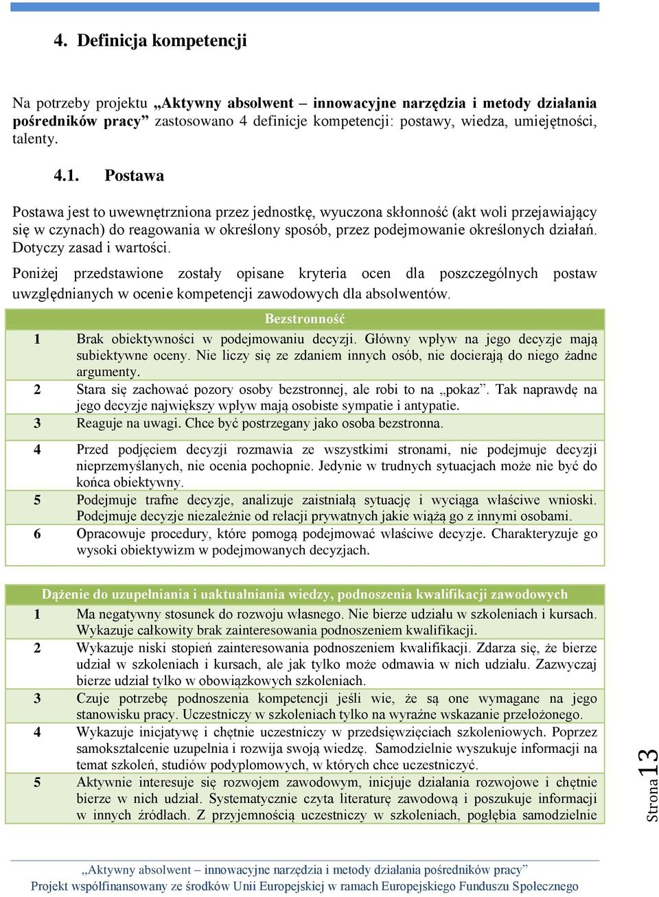 Postawa Postawa jest to uwewnętrzniona przez jednostkę, wyuczona skłonność (akt woli przejawiający się w czynach) do reagowania w określony sposób, przez podejmowanie określonych działań.