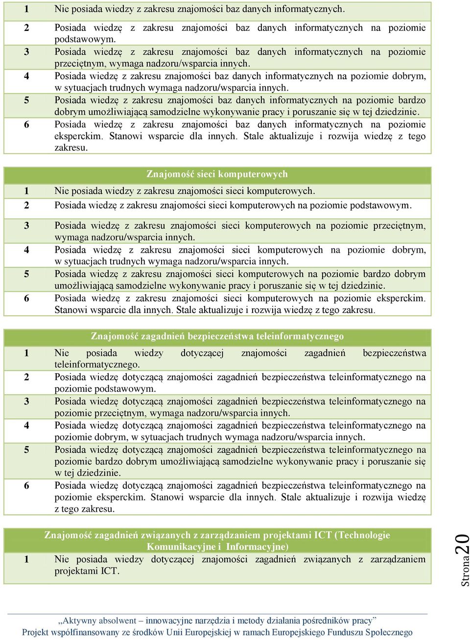 4 Posiada wiedzę z zakresu znajomości baz danych informatycznych na poziomie dobrym, w sytuacjach trudnych wymaga nadzoru/wsparcia innych.