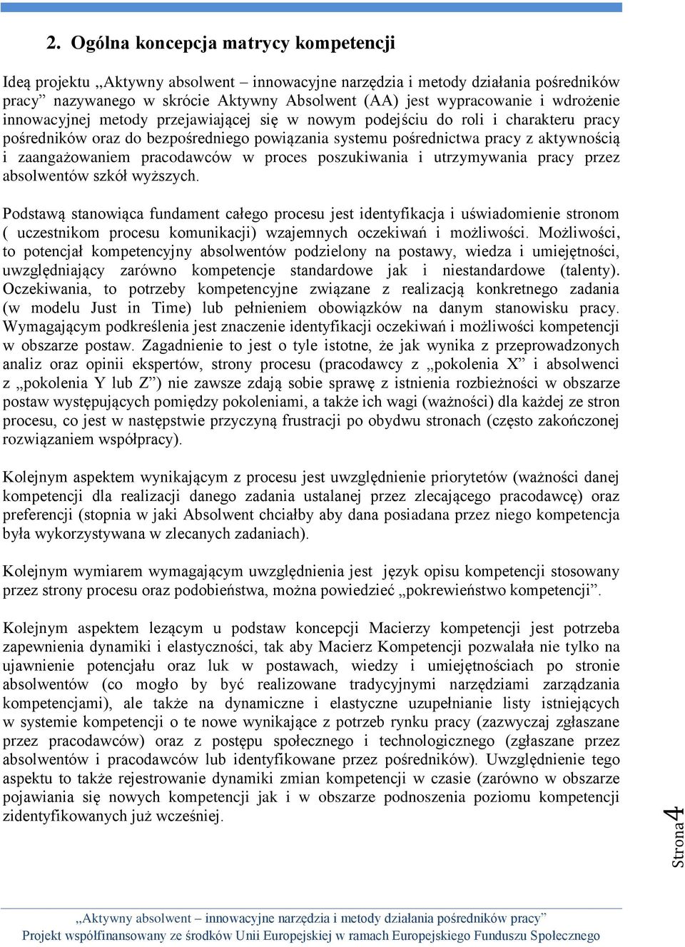 wdrożenie innowacyjnej metody przejawiającej się w nowym podejściu do roli i charakteru pracy pośredników oraz do bezpośredniego powiązania systemu pośrednictwa pracy z aktywnością i zaangażowaniem