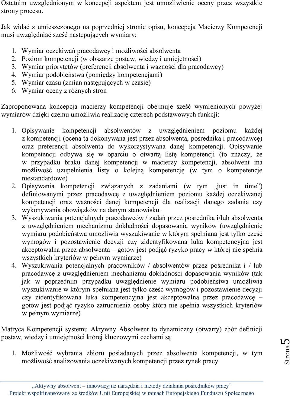 Poziom kompetencji (w obszarze postaw, wiedzy i umiejętności) 3. Wymiar priorytetów (preferencji absolwenta i ważności dla pracodawcy) 4. Wymiar podobieństwa (pomiędzy kompetencjami) 5.