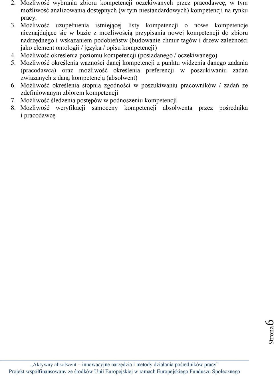 chmur tagów i drzew zależności jako element ontologii / języka / opisu kompetencji) 4. Możliwość określenia poziomu kompetencji (posiadanego / oczekiwanego) 5.