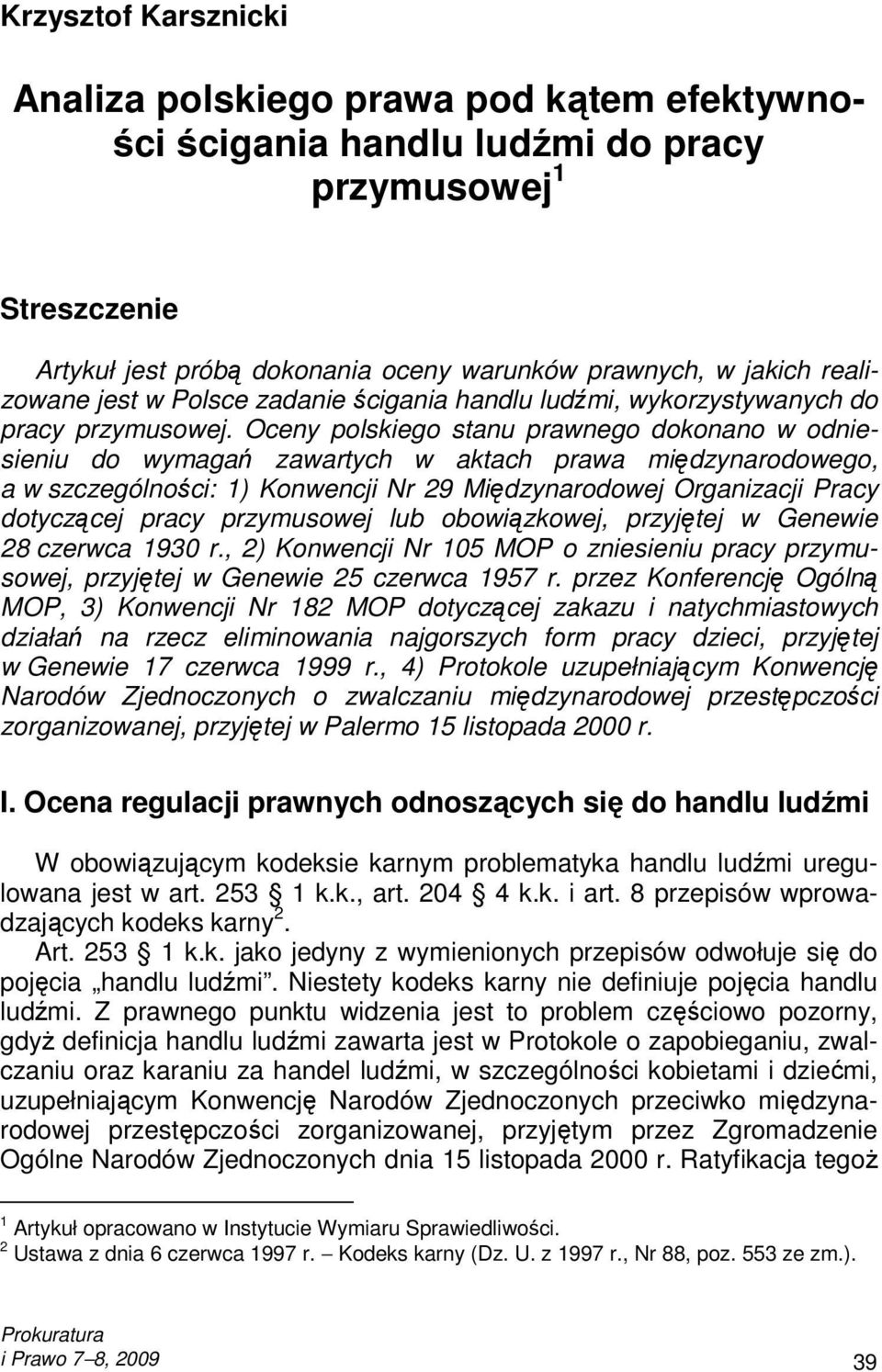 Oceny polskiego stanu prawnego dokonano w odniesieniu do wymagań zawartych w aktach prawa międzynarodowego, a w szczególności: 1) Konwencji Nr 29 Międzynarodowej Organizacji Pracy dotyczącej pracy