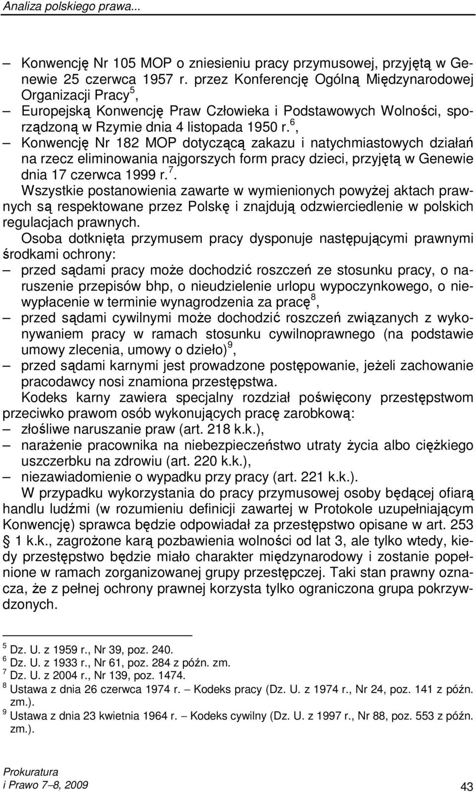 6, Konwencję Nr 182 MOP dotyczącą zakazu i natychmiastowych działań na rzecz eliminowania najgorszych form pracy dzieci, przyjętą w Genewie dnia 17 czerwca 1999 r. 7.