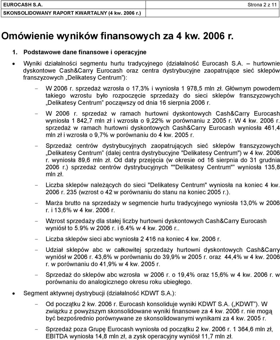 Głównym powodem takiego wzrostu było rozpoczęcie sprzedaży do sieci sklepów franszyzowych Delikatesy Centrum począwszy od dnia 16 sierpnia 2006 r. W 2006 r.