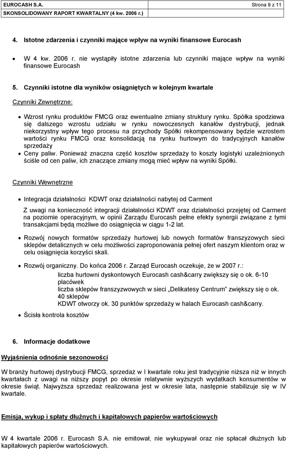 Spółka spodziewa się dalszego wzrostu udziału w rynku nowoczesnych kanałów dystrybucji, jednak niekorzystny wpływ tego procesu na przychody Spółki rekompensowany będzie wzrostem wartości rynku FMCG