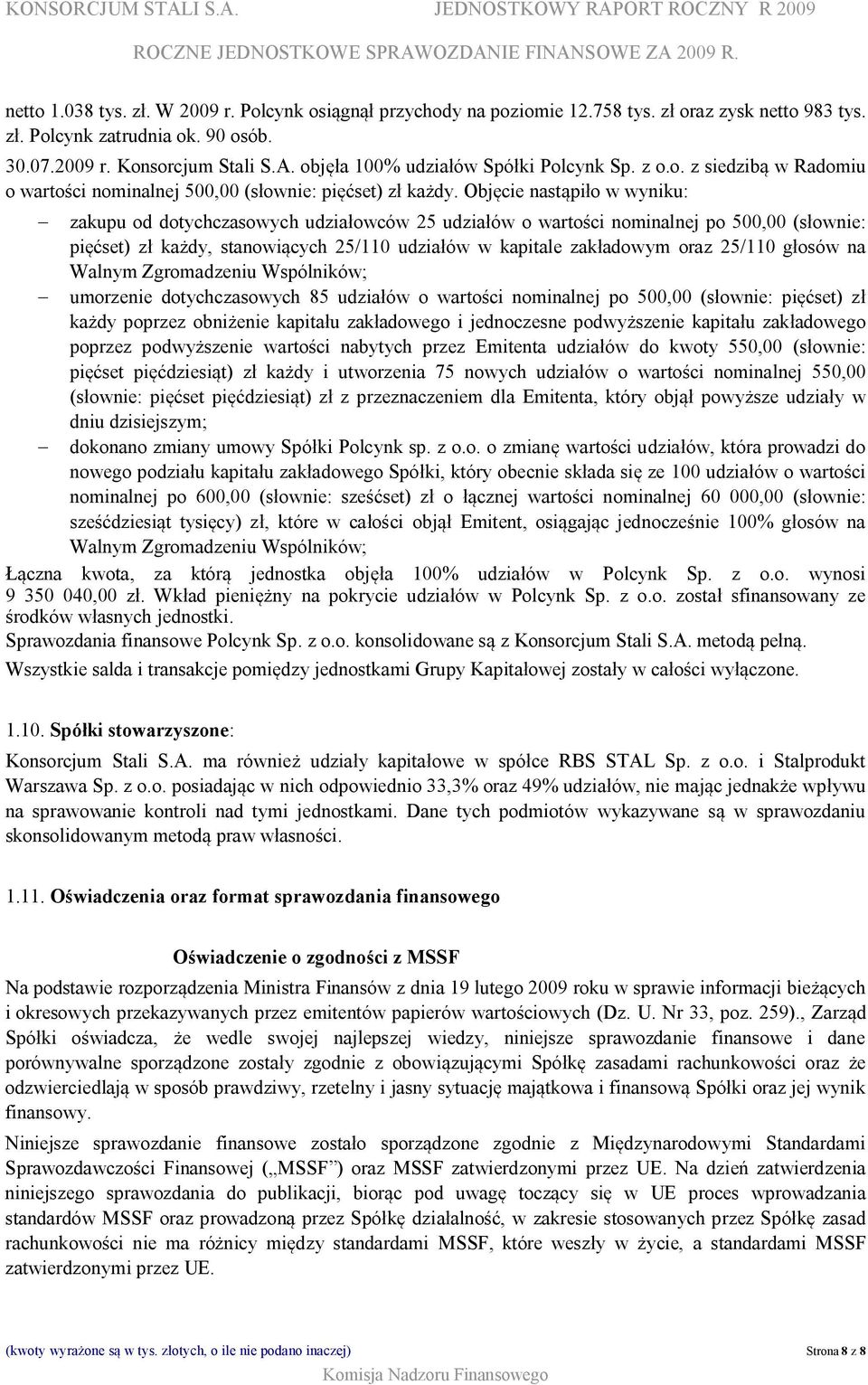 Objęcie nastąpiło w wyniku: - zakupu od dotychczasowych udziałowców 25 udziałów o wartości nominalnej po 500,00 (słownie: pięćset) zł każdy, stanowiących 25/110 udziałów w kapitale zakładowym oraz