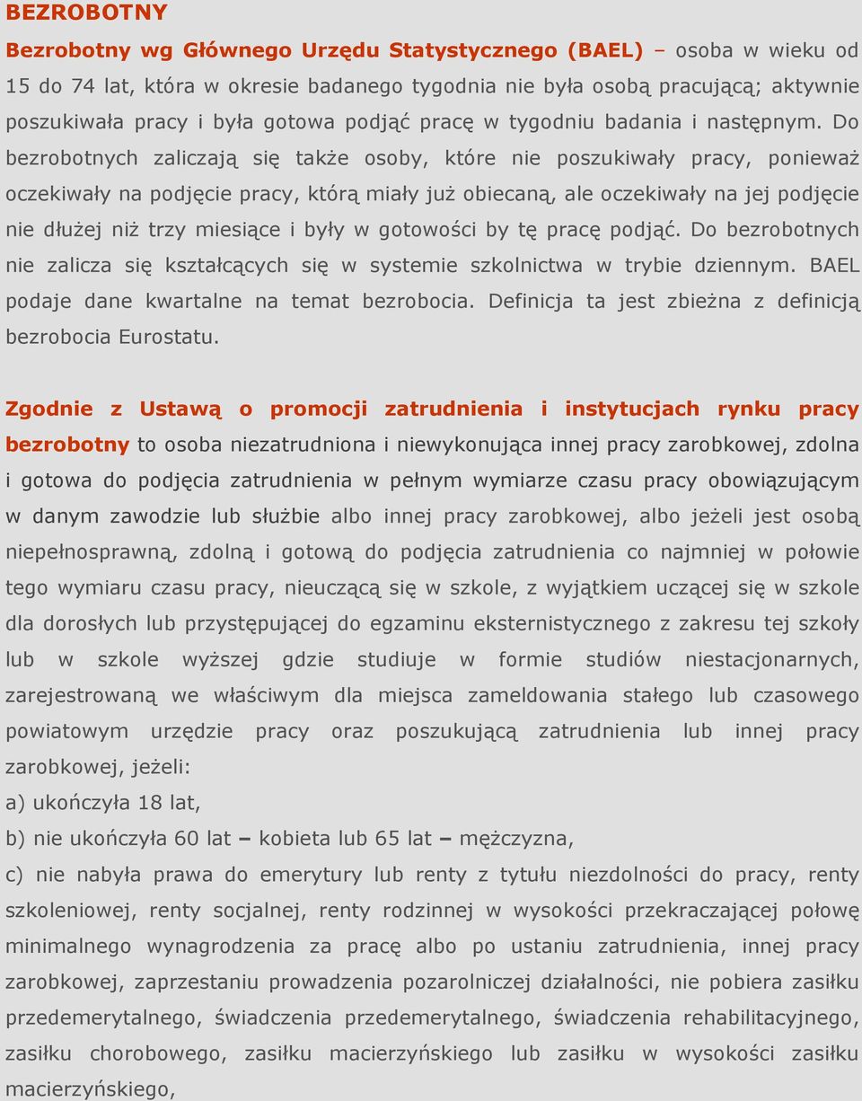 Do bezrobotnych zaliczają się takŝe osoby, które nie poszukiwały pracy, poniewaŝ oczekiwały na podjęcie pracy, którą miały juŝ obiecaną, ale oczekiwały na jej podjęcie nie dłuŝej niŝ trzy miesiące i