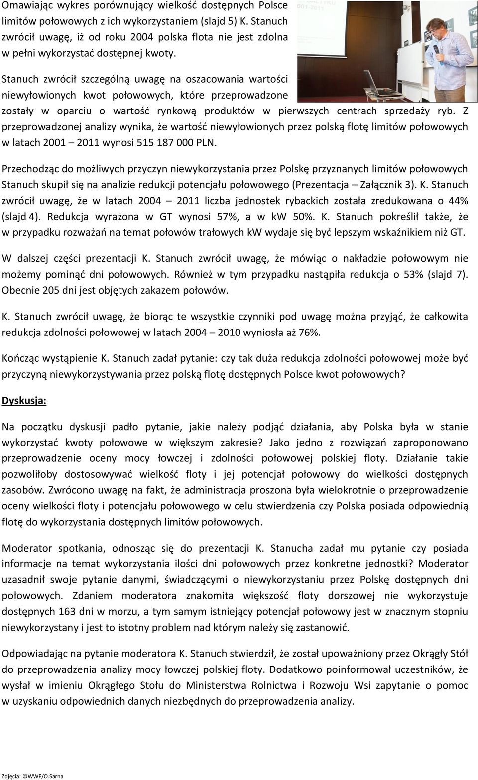 Stanuch zwrócił szczególną uwagę na oszacowania wartości niewyłowionych kwot połowowych, które przeprowadzone zostały w oparciu o wartość rynkową produktów w pierwszych centrach sprzedaży ryb.