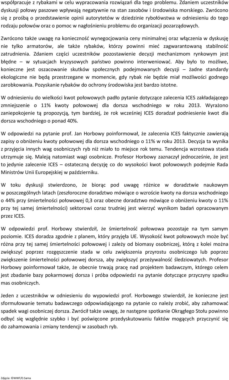 Zwrócono także uwagę na konieczność wynegocjowania ceny minimalnej oraz włączenia w dyskusję nie tylko armatorów, ale także rybaków, którzy powinni mieć zagwarantowaną stabilność zatrudnienia.