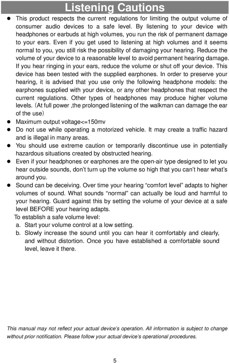 Even if you get used to listening at high volumes and it seems normal to you, you still risk the possibility of damaging your hearing.