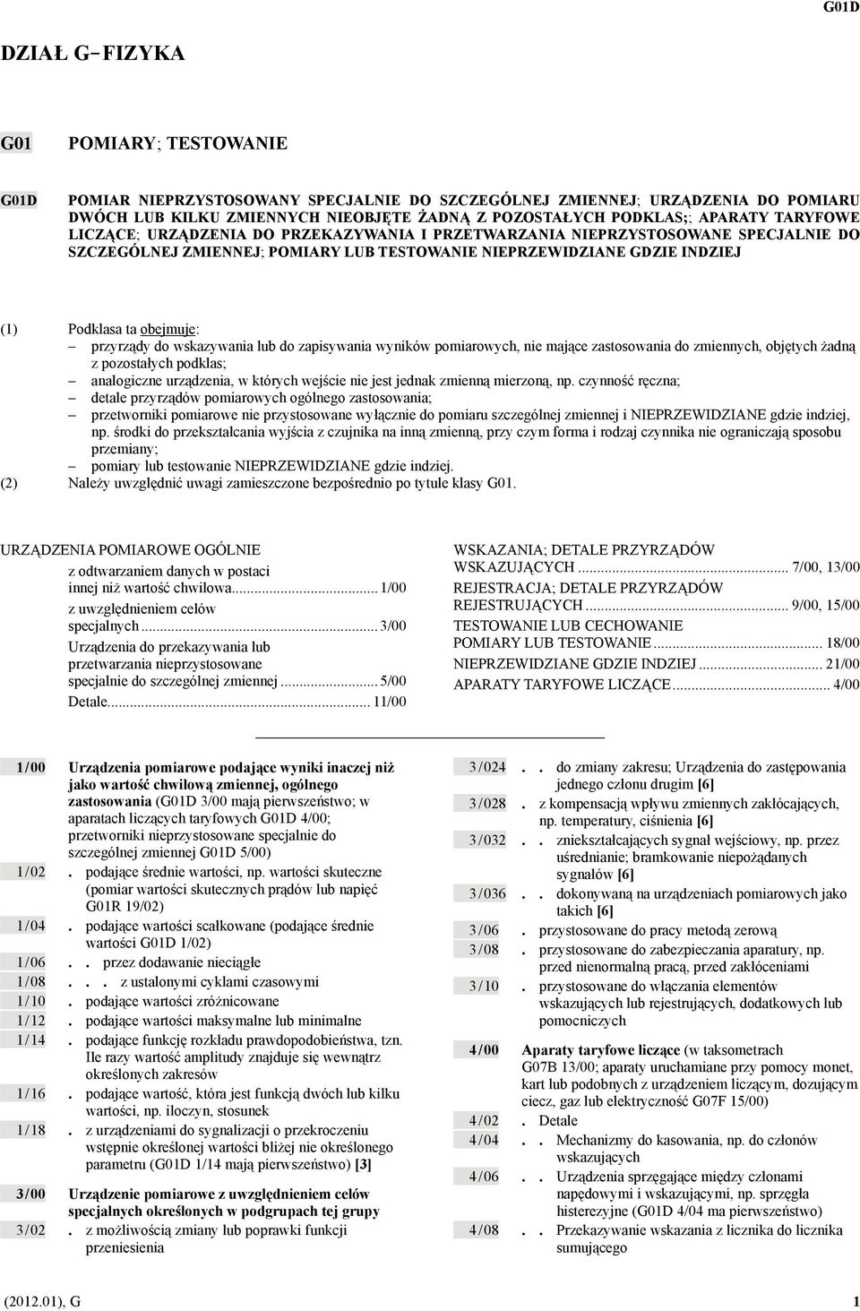 (1) Podklasa ta obejmuje: przyrządy do wskazywania lub do zapisywania wyników pomiarowych, nie mające zastosowania do zmiennych, objętych żadną z pozostałych podklas; analogiczne urządzenia, w