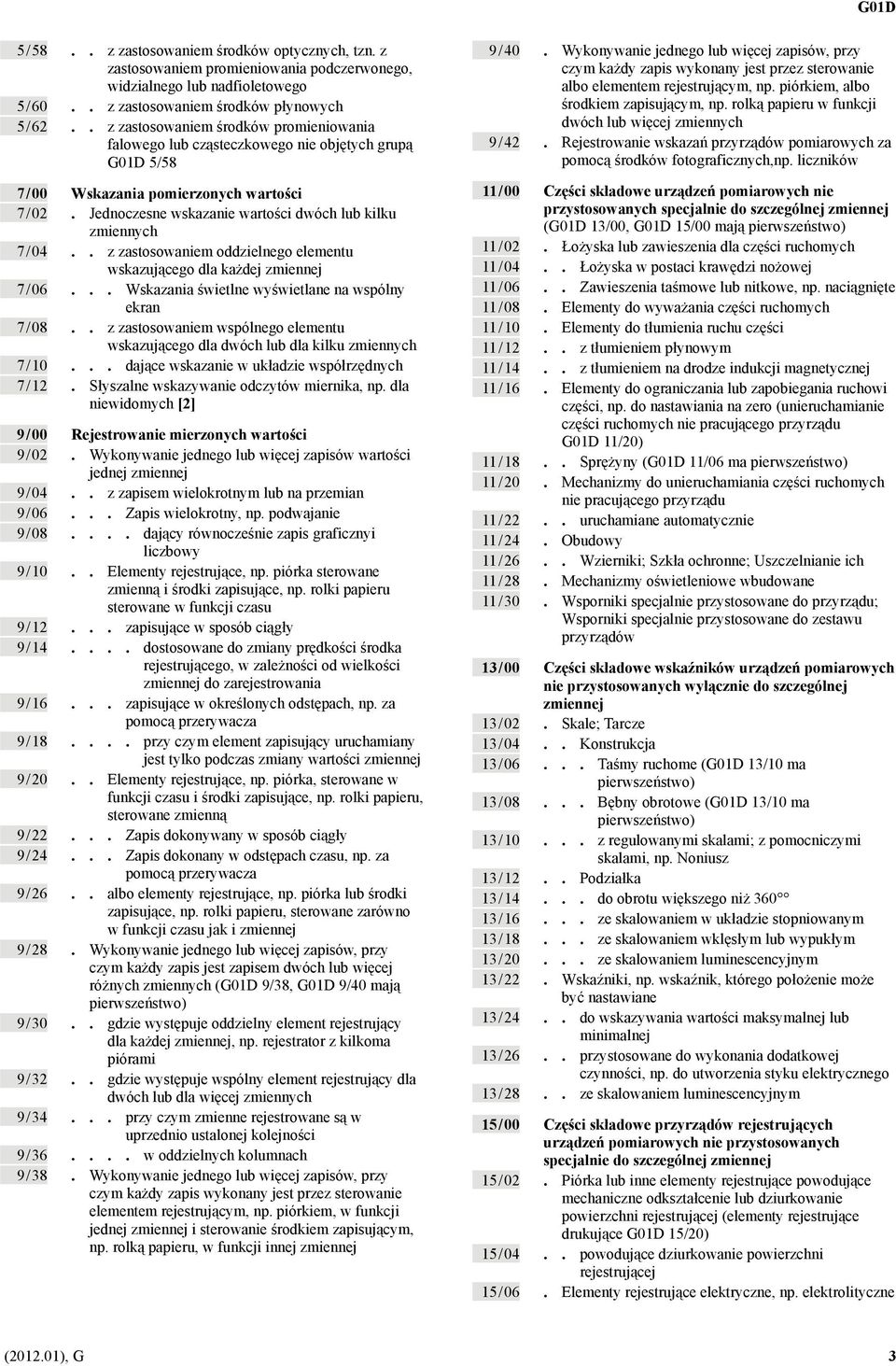 Jednoczesne wskazanie wartości dwóch lub kilku zmiennych 7 / 04.. z zastosowaniem oddzielnego elementu wskazującego dla każdej zmiennej 7 / 06... Wskazania świetlne wyświetlane na wspólny ekran 7 / 08.