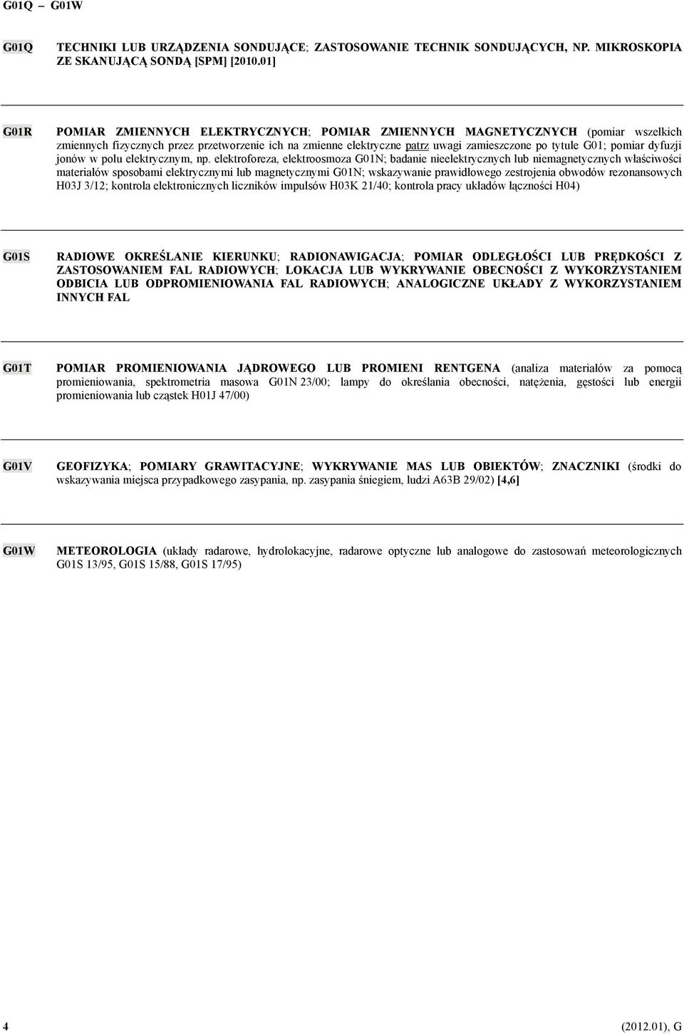 01] G01R G01Q G01R POMIAR ZMIENNYCH ELEKTRYCZNYCH; POMIAR ZMIENNYCH MAGNETYCZNYCH (pomiar wszelkich zmiennych fizycznych przez przetworzenie ich na zmienne elektryczne patrz uwagi zamieszczone po