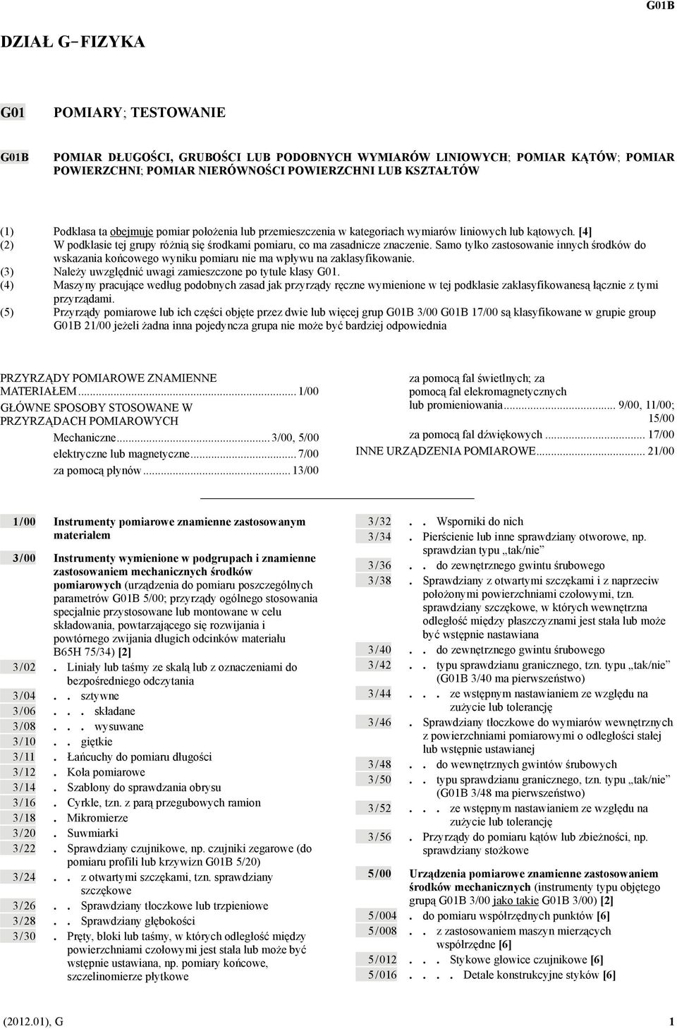 [4] (2) W podklasie tej grupy różnią się środkami pomiaru, co ma zasadnicze znaczenie. Samo tylko zastosowanie innych środków do wskazania końcowego wyniku pomiaru nie ma wpływu na zaklasyfikowanie.