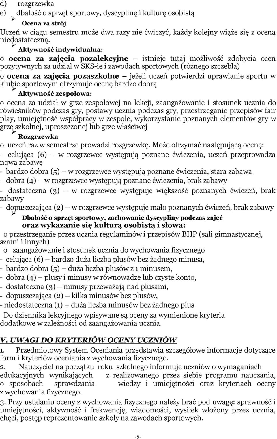 jeżeli uczeń potwierdzi uprawianie sportu w klubie sportowym otrzymuje ocenę bardzo dobrą Aktywność zespołowa: o ocena za udział w grze zespołowej na lekcji, zaangażowanie i stosunek ucznia do