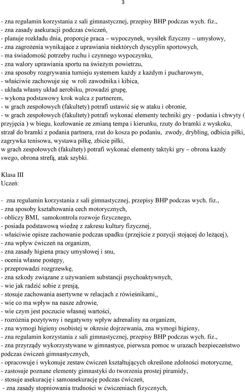 ma świadomość potrzeby ruchu i czynnego wypoczynku, - zna walory uprawiania sportu na świeżym powietrzu, - zna sposoby rozgrywania turnieju systemem każdy z każdym i pucharowym, - właściwie zachowuje