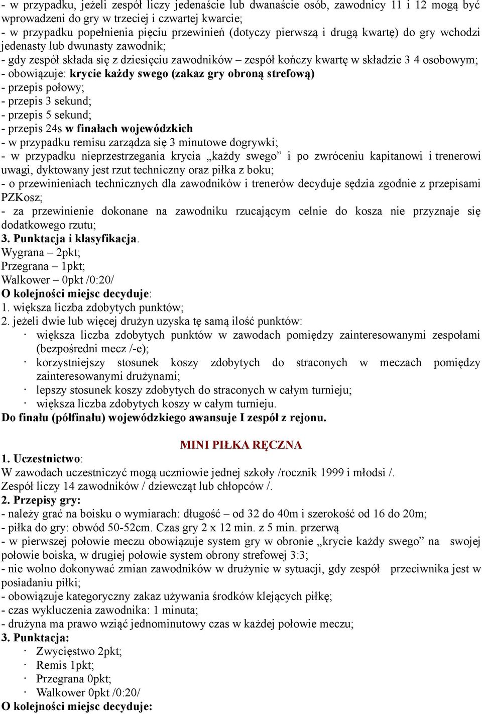 (zakaz gry obroną strefową) - przepis połowy; - przepis 3 sekund; - przepis 5 sekund; - przepis 24s w finałach wojewódzkich - w przypadku remisu zarządza się 3 minutowe dogrywki; - w przypadku