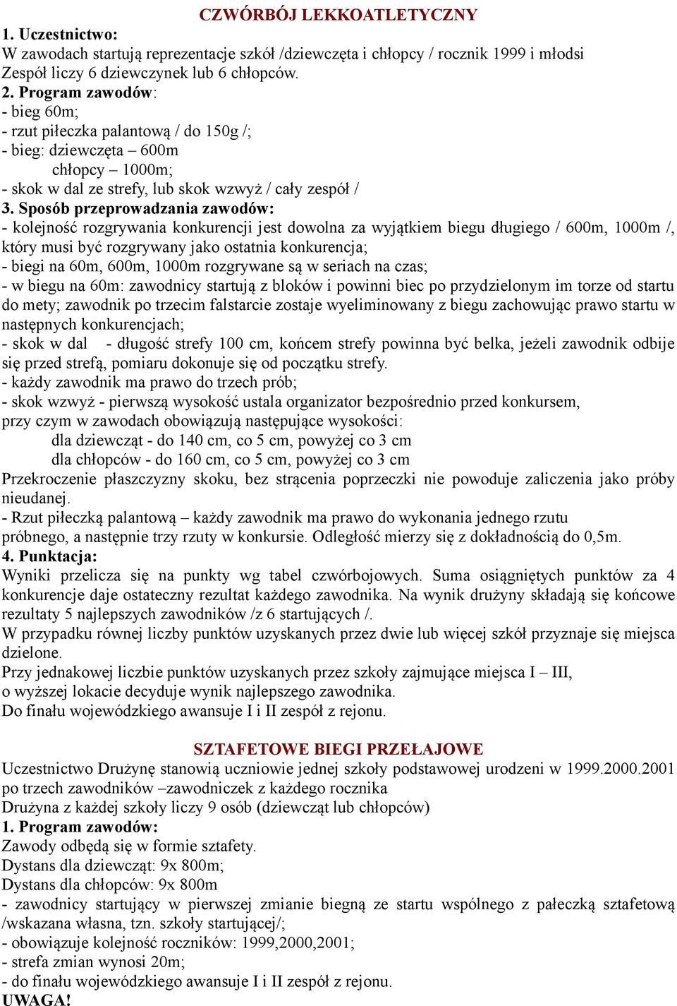 Sposób przeprowadzania zawodów: - kolejność rozgrywania konkurencji jest dowolna za wyjątkiem biegu długiego / 600m, 1000m /, który musi być rozgrywany jako ostatnia konkurencja; - biegi na 60m,