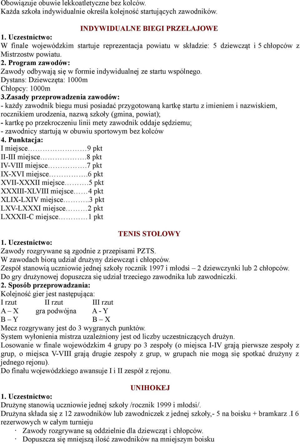 Program zawodów: Zawody odbywają się w formie indywidualnej ze startu wspólnego. Dystans: Dziewczęta: 1000m Chłopcy: 1000m 3.