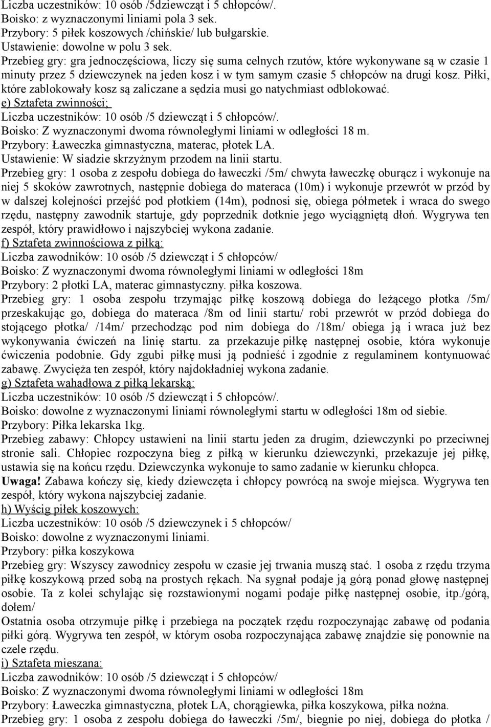 Piłki, które zablokowały kosz są zaliczane a sędzia musi go natychmiast odblokować. e) Sztafeta zwinności; Liczba uczestników: 10 osób /5 dziewcząt i 5 chłopców/.